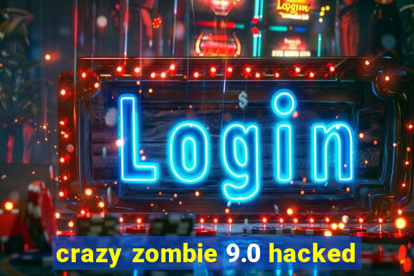 crazy zombie 9.0 hacked